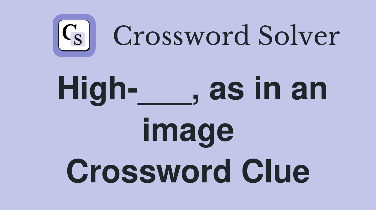 High-___, as in an image Crossword Clue
