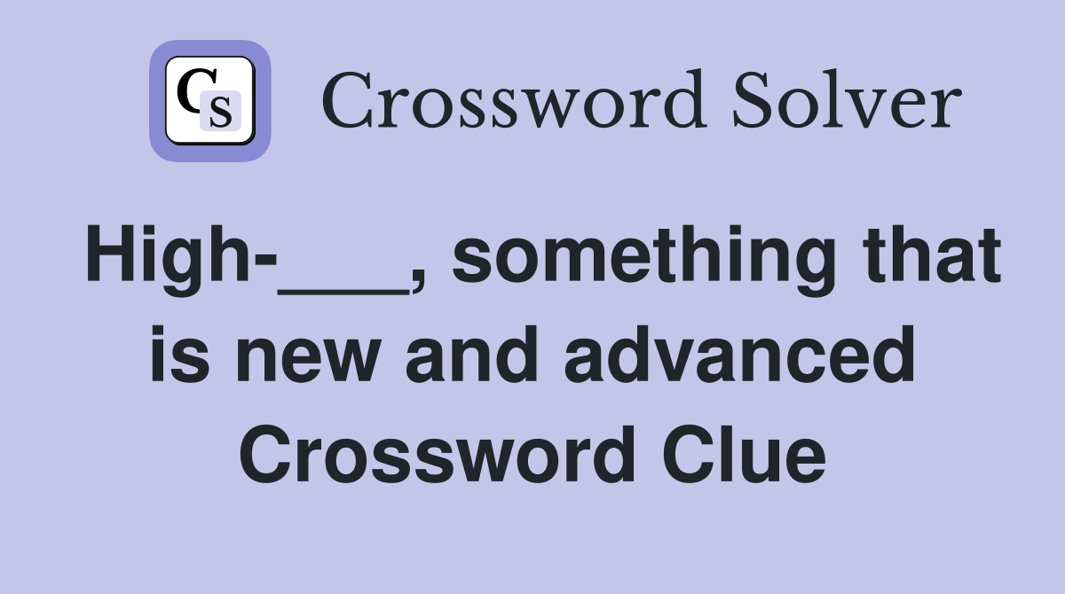 High-___, something that is new and advanced Crossword Clue