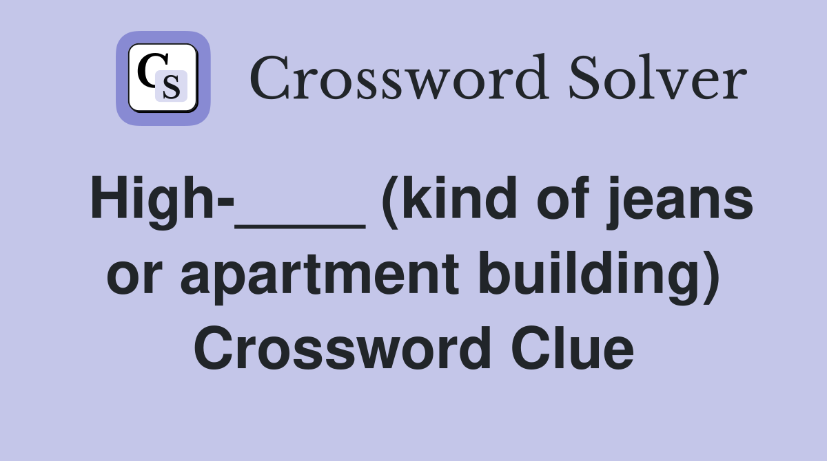 High-____ (kind of jeans or apartment building) Crossword Clue