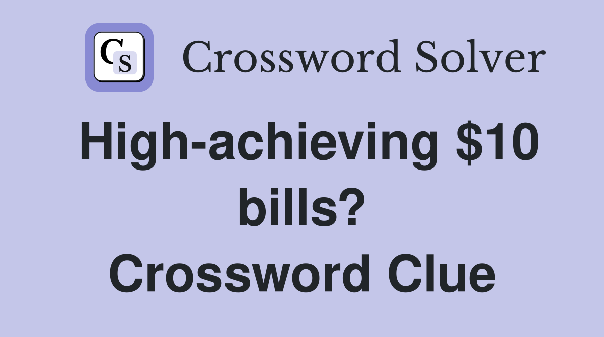 High-achieving $10 bills? Crossword Clue