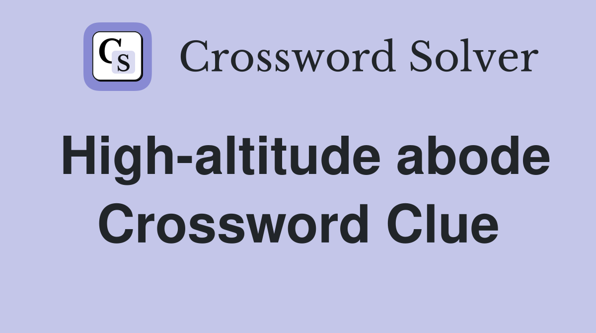 High-altitude abode Crossword Clue