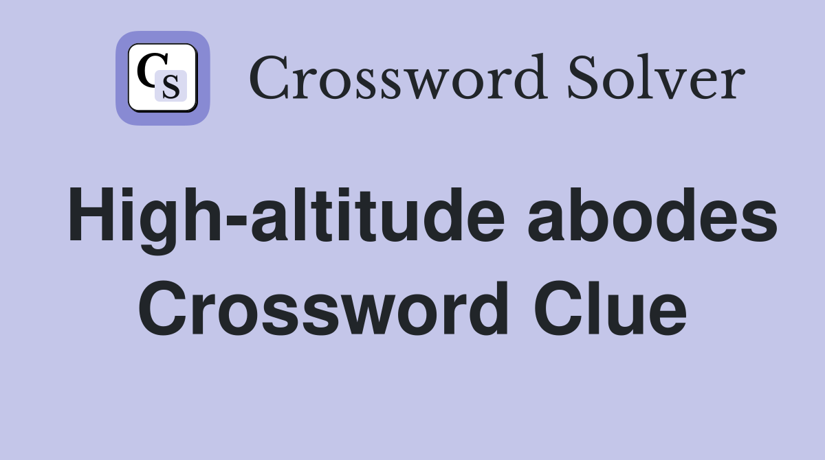 High-altitude abodes Crossword Clue