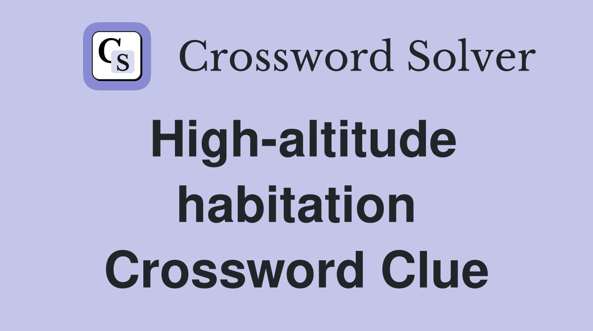 High-altitude habitation Crossword Clue