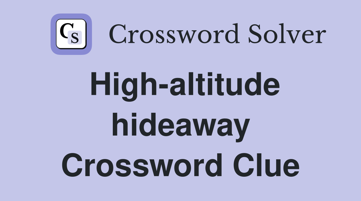 High-altitude hideaway Crossword Clue