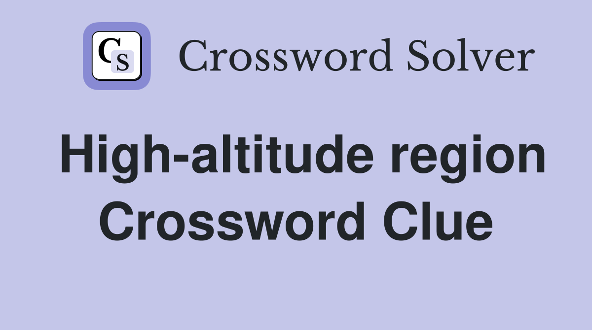High-altitude region Crossword Clue