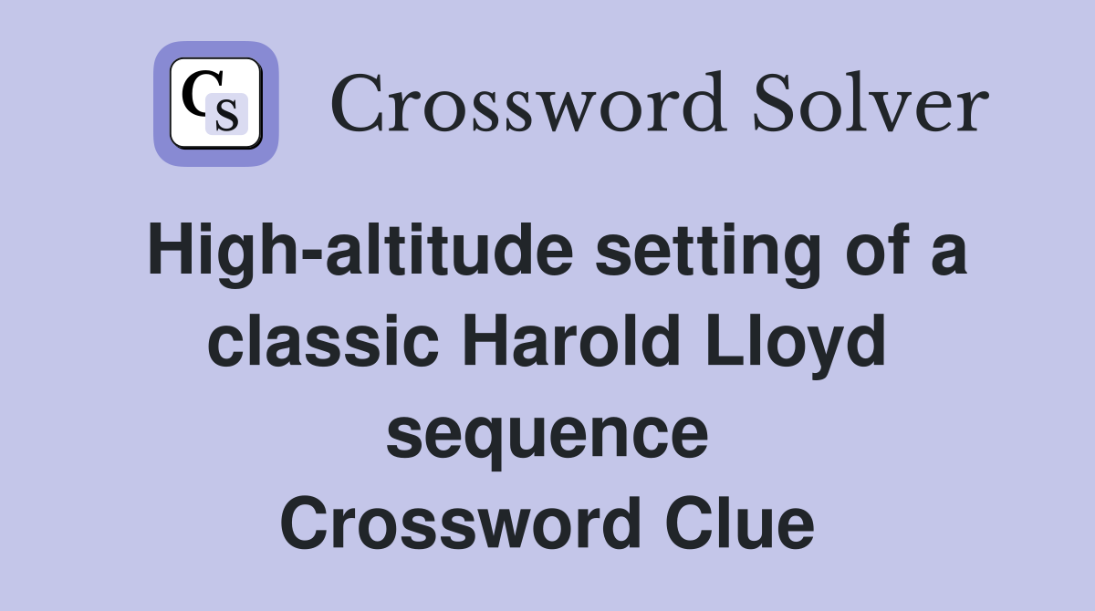 High-altitude setting of a classic Harold Lloyd sequence Crossword Clue