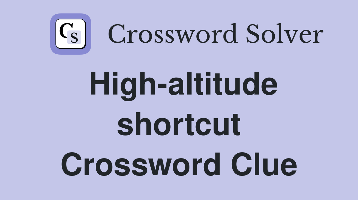 High-altitude shortcut Crossword Clue
