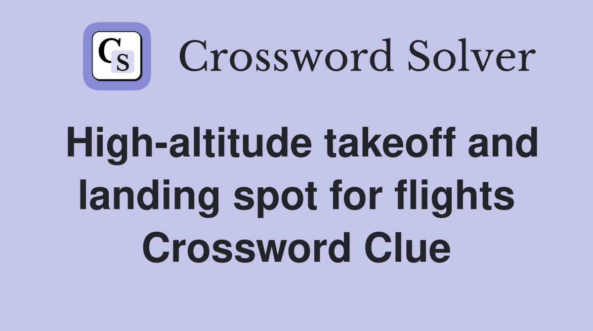 High-altitude takeoff and landing spot for flights Crossword Clue