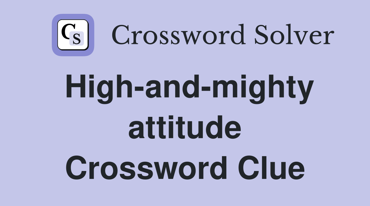 High-and-mighty attitude Crossword Clue