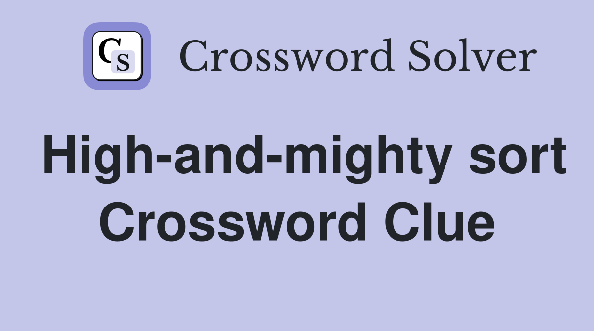 High-and-mighty sort Crossword Clue