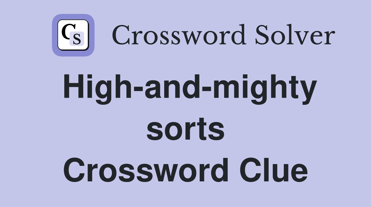 High-and-mighty sorts Crossword Clue