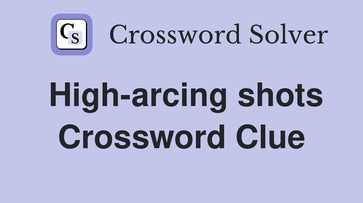 High-arcing shots Crossword Clue