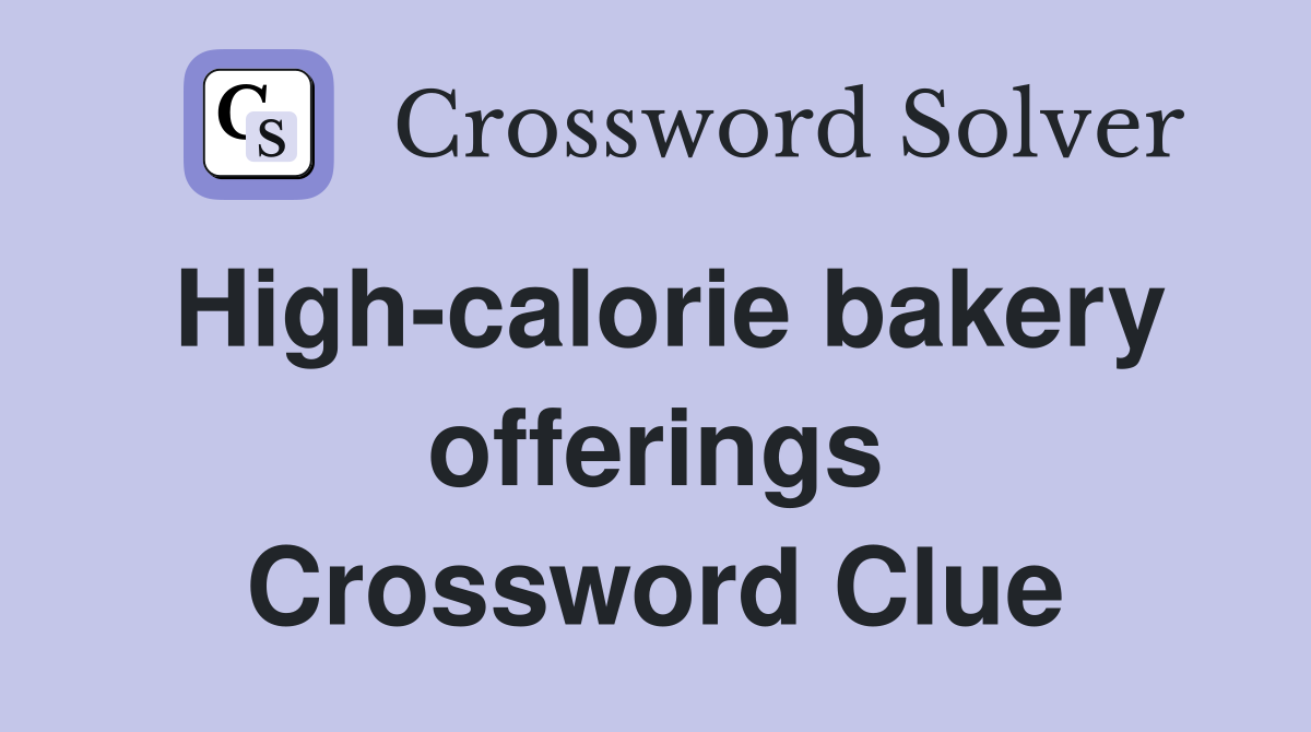High-calorie bakery offerings Crossword Clue