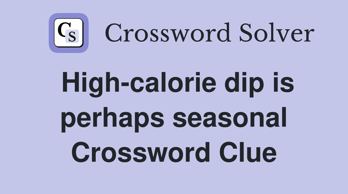 High-calorie dip is perhaps seasonal Crossword Clue