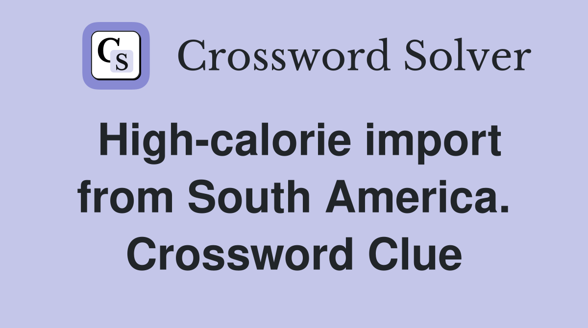 High-calorie import from South America. Crossword Clue