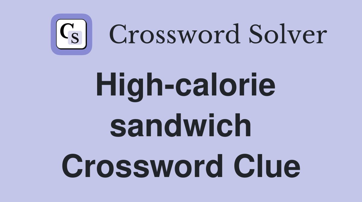 High-calorie sandwich Crossword Clue