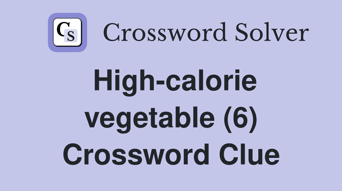 High-calorie vegetable (6) Crossword Clue
