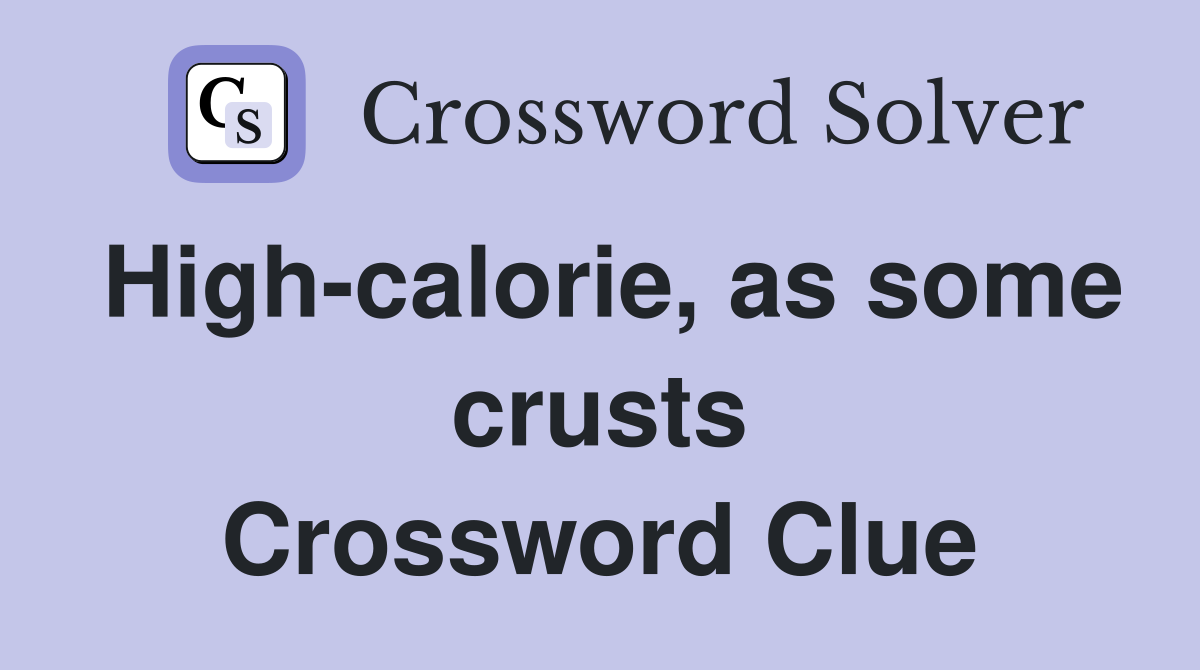 High-calorie, as some crusts Crossword Clue