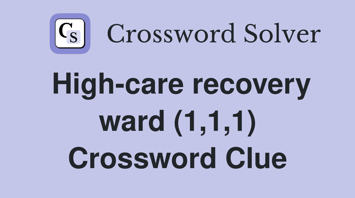 High-care recovery ward (1,1,1) Crossword Clue