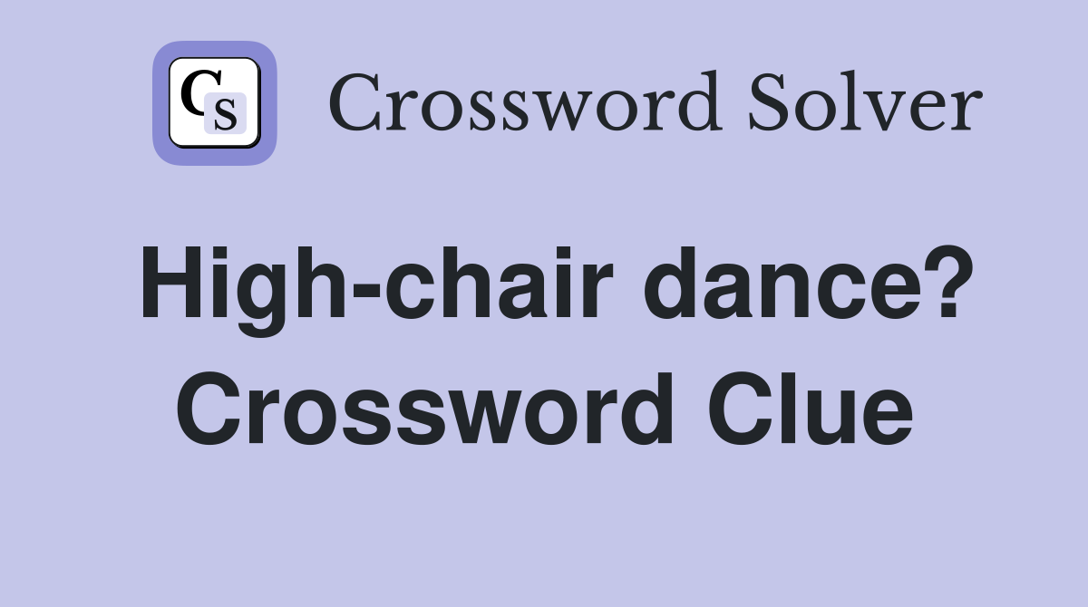 High-chair dance? Crossword Clue