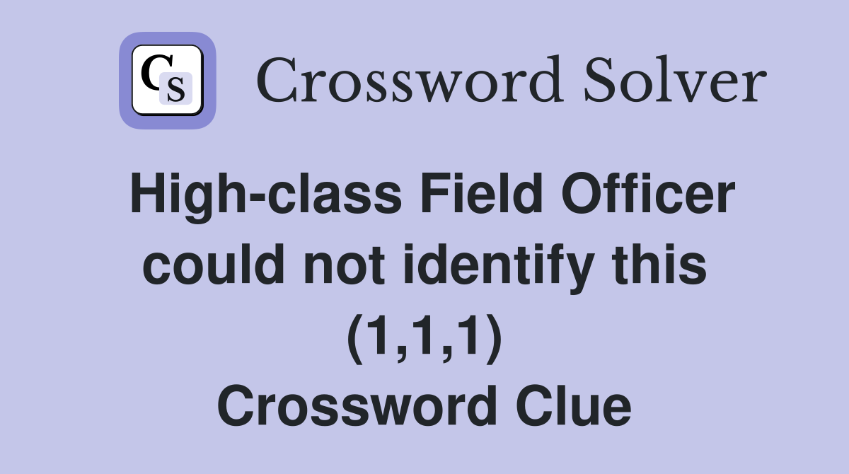 High-class Field Officer could not identify this (1,1,1) Crossword Clue