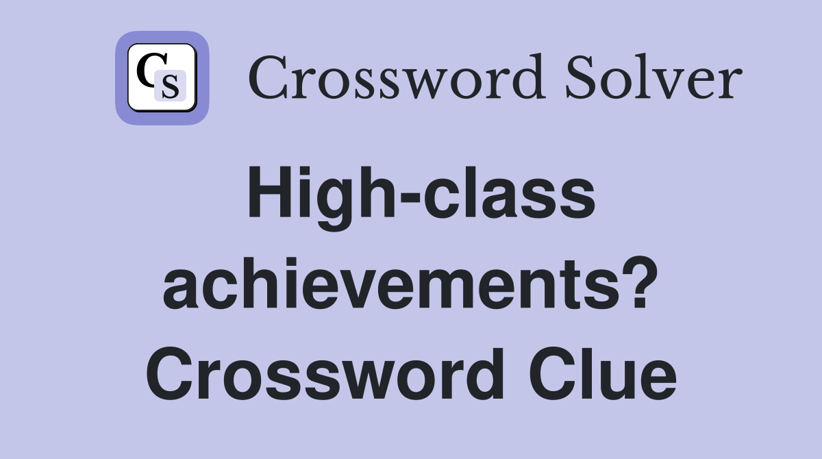 High-class achievements? Crossword Clue