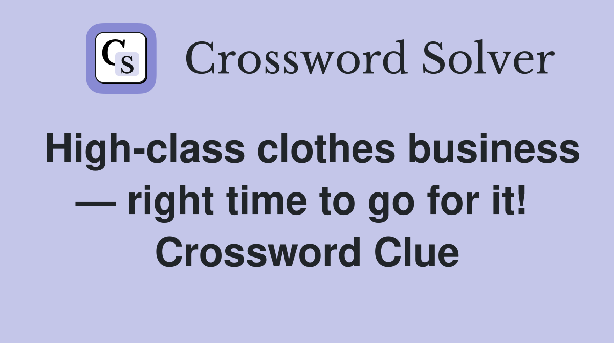 High-class clothes business — right time to go for it!  Crossword Clue