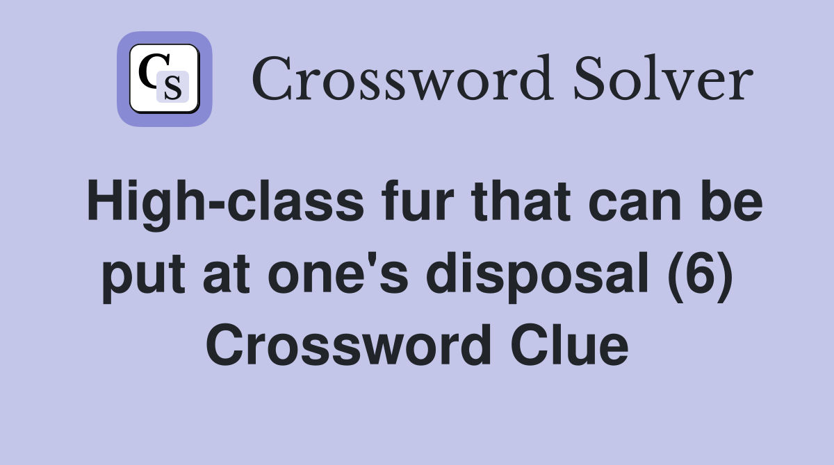 High-class fur that can be put at one's disposal (6) Crossword Clue