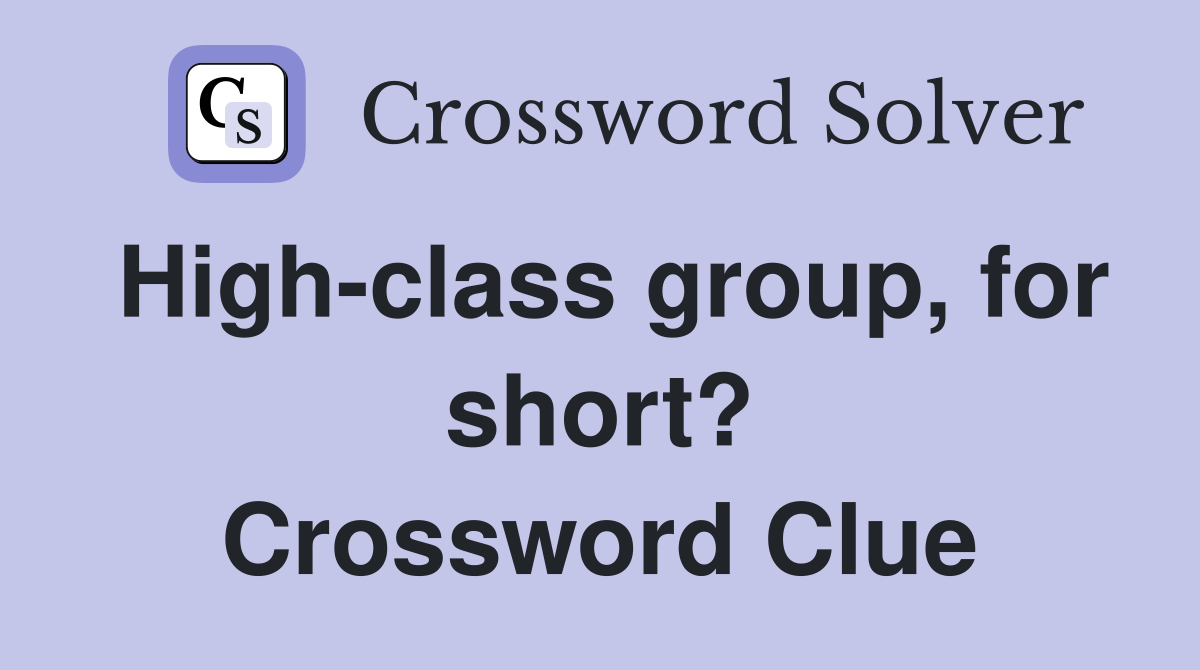 High-class group, for short? Crossword Clue