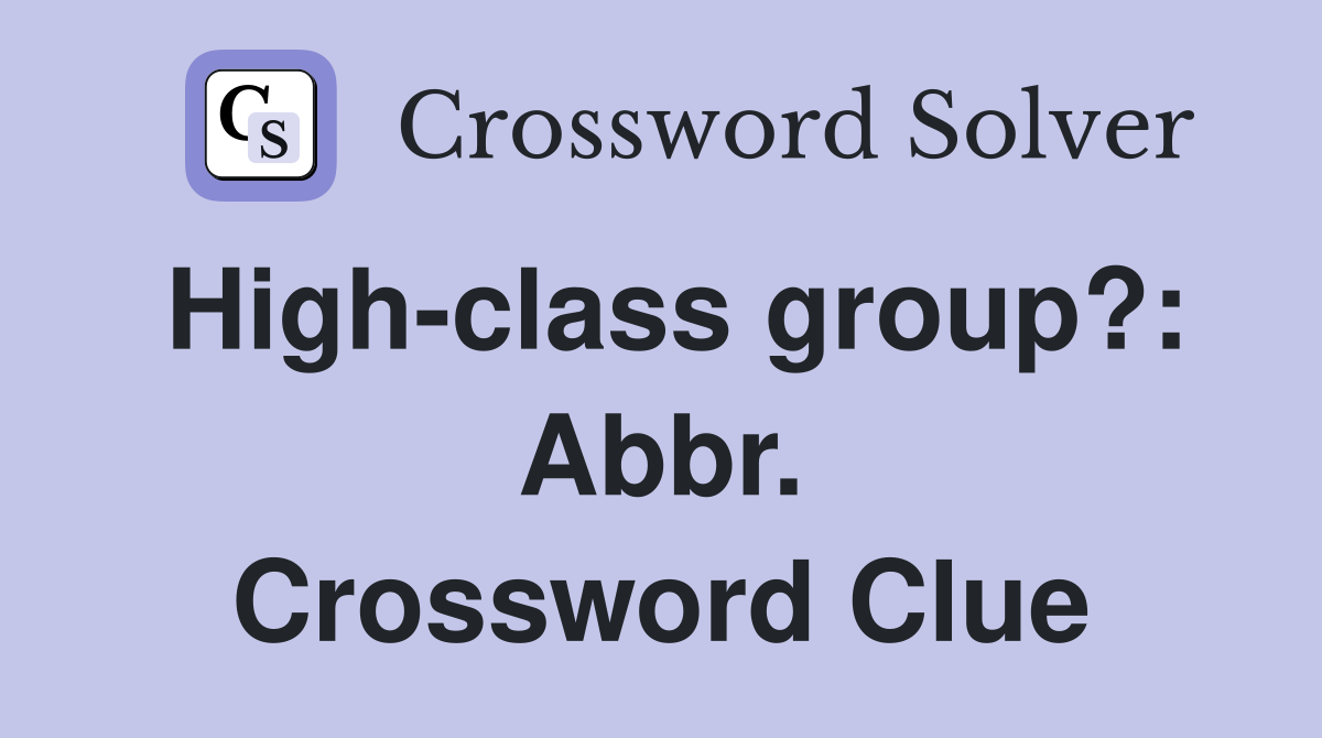 High-class group?: Abbr. Crossword Clue