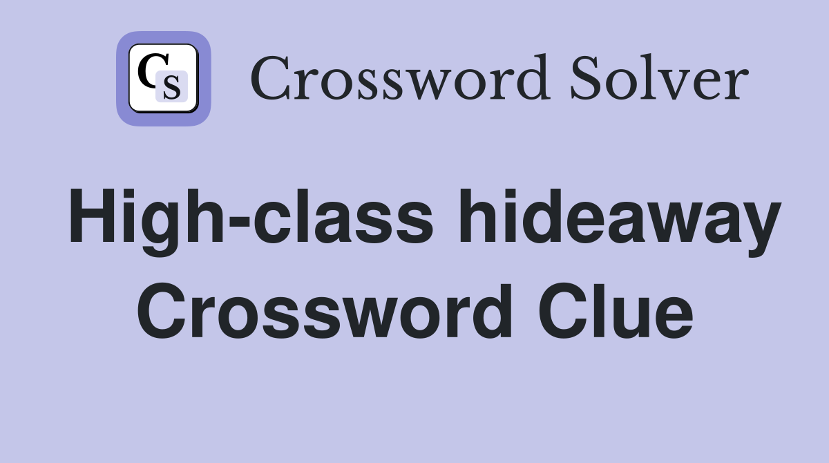 High-class hideaway Crossword Clue