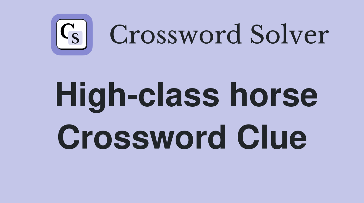 High-class horse Crossword Clue