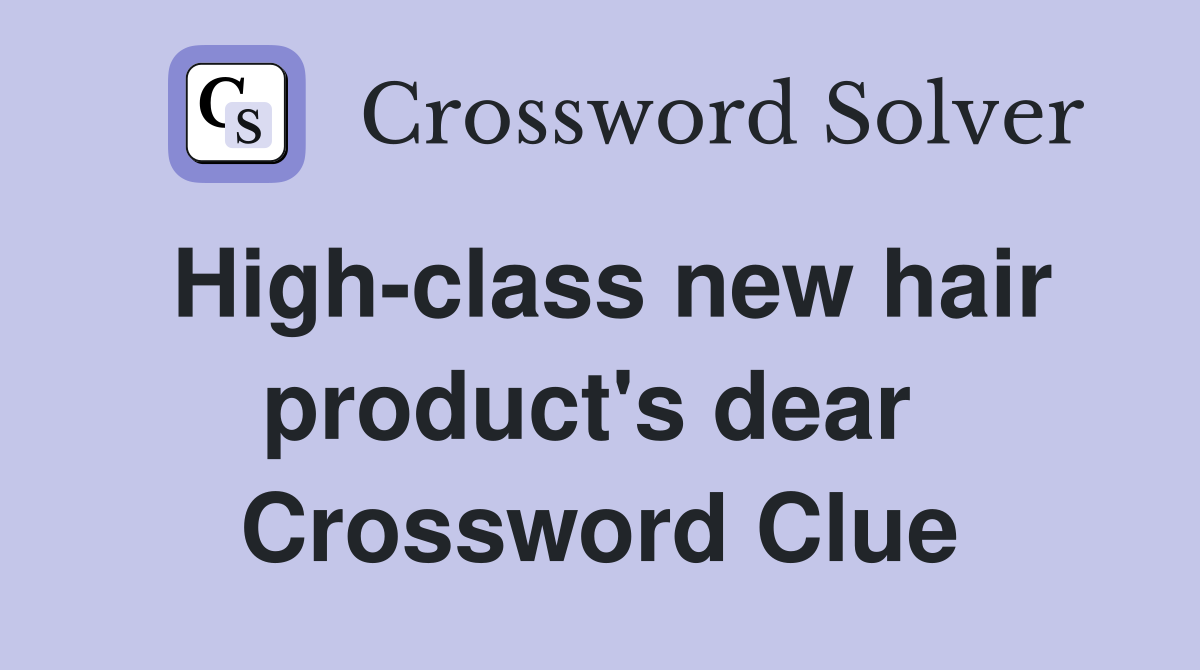 High-class new hair product's dear  Crossword Clue
