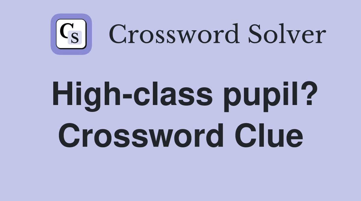 High-class pupil? Crossword Clue