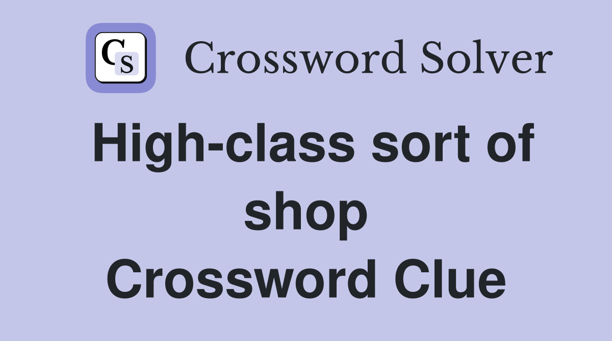 High-class sort of shop Crossword Clue