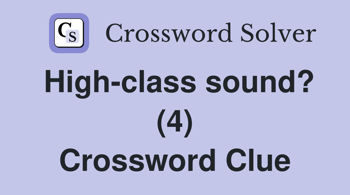High-class sound? (4) Crossword Clue