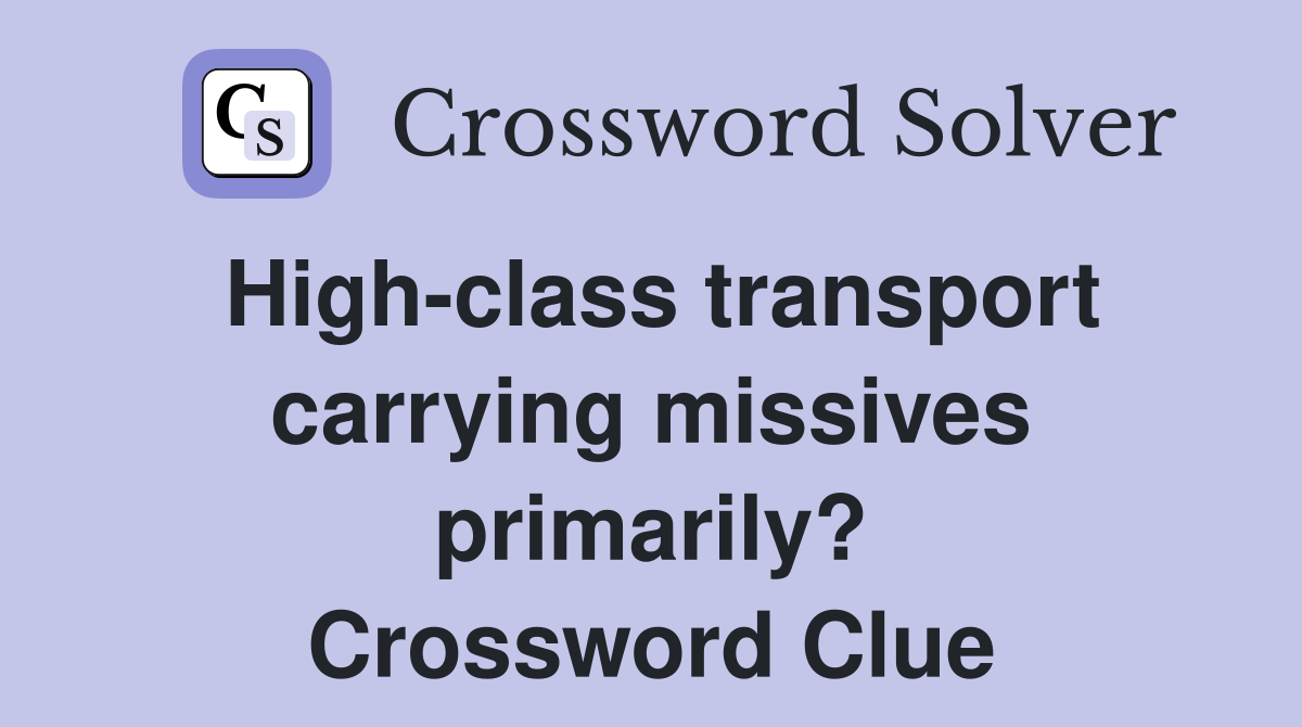 High-class transport carrying missives primarily? Crossword Clue