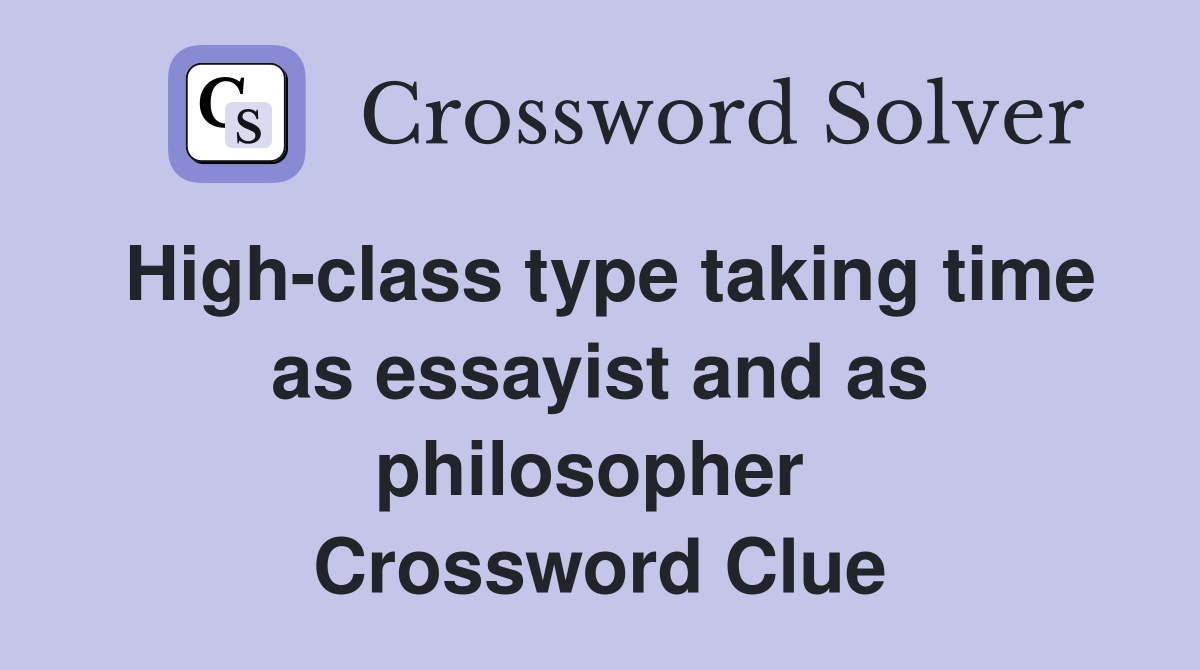 High-class type taking time as essayist and as philosopher  Crossword Clue