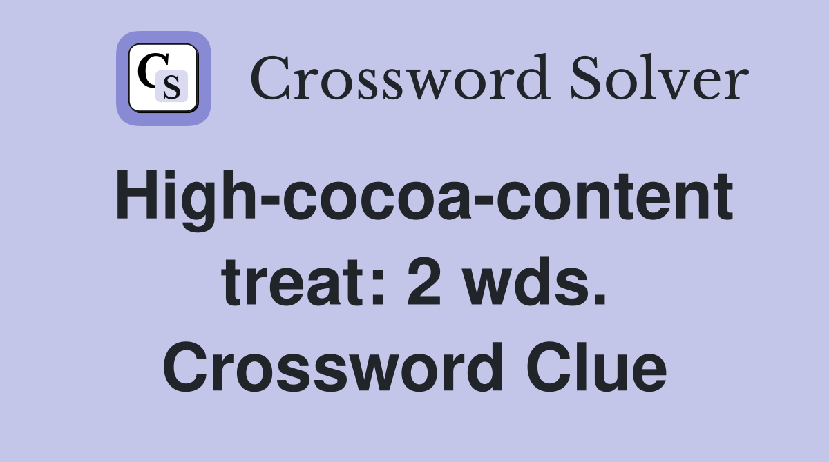High-cocoa-content treat: 2 wds. Crossword Clue