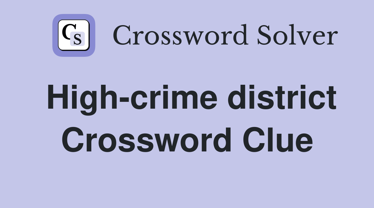 High-crime district Crossword Clue