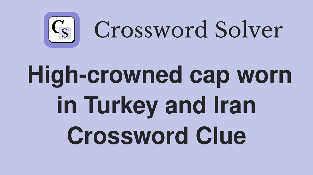 High-crowned cap worn in Turkey and Iran Crossword Clue