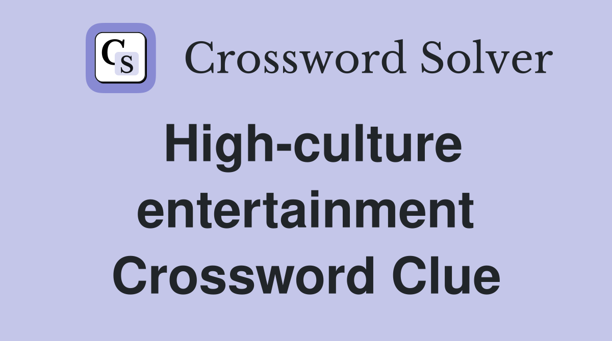 High-culture entertainment Crossword Clue