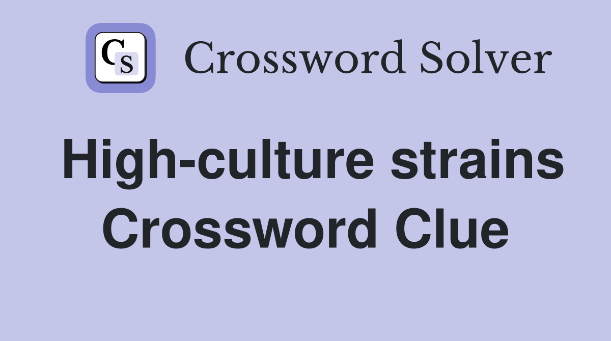High-culture strains Crossword Clue