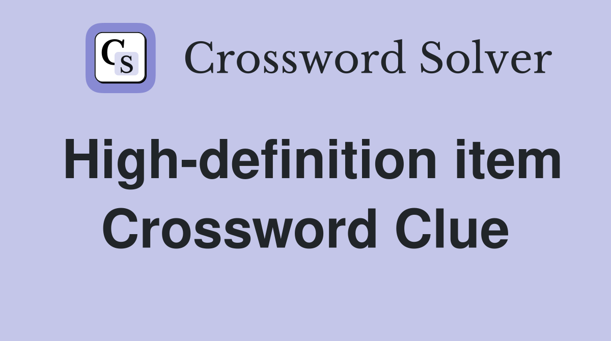 High-definition item Crossword Clue