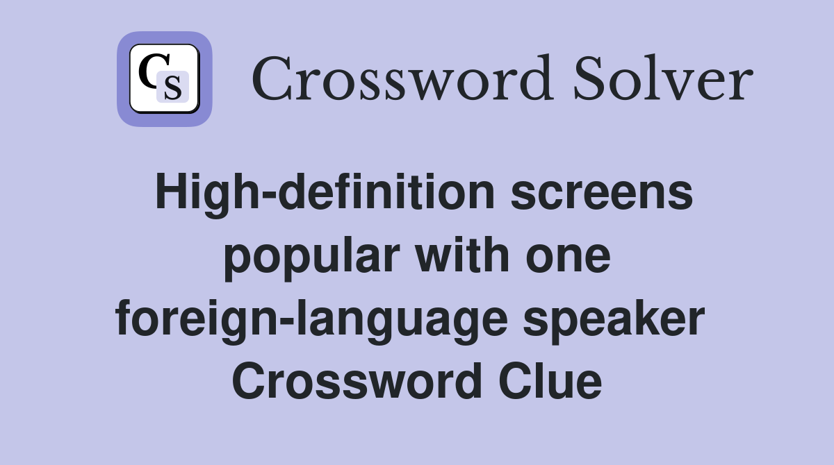 High-definition screens popular with one foreign-language speaker  Crossword Clue