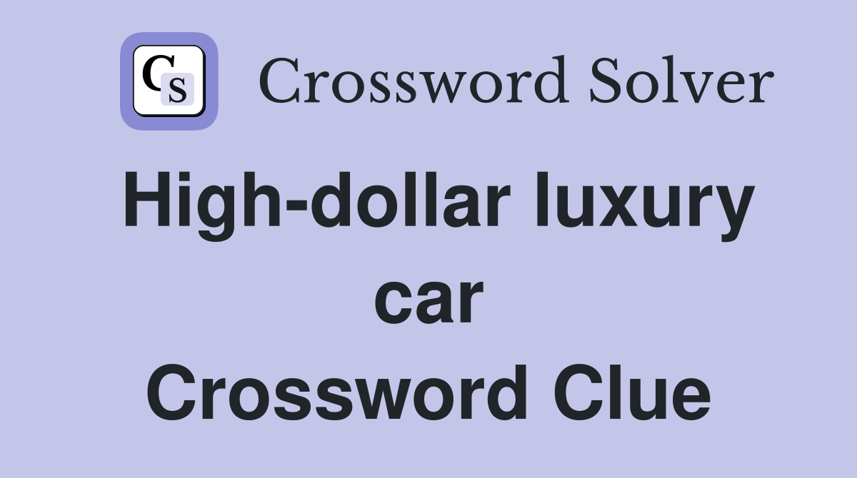 High-dollar luxury car Crossword Clue