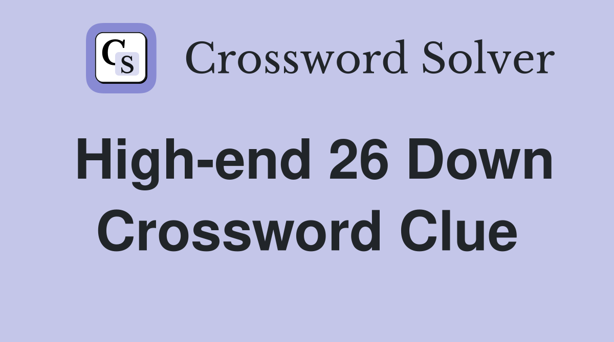 High-end 26 Down Crossword Clue