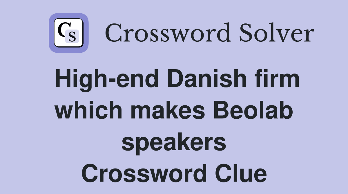 High-end Danish firm which makes Beolab speakers Crossword Clue