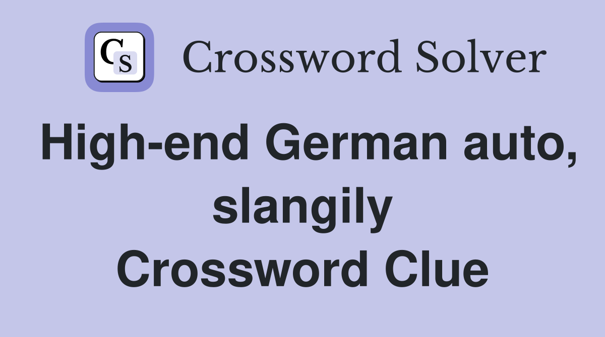 High-end German auto, slangily Crossword Clue