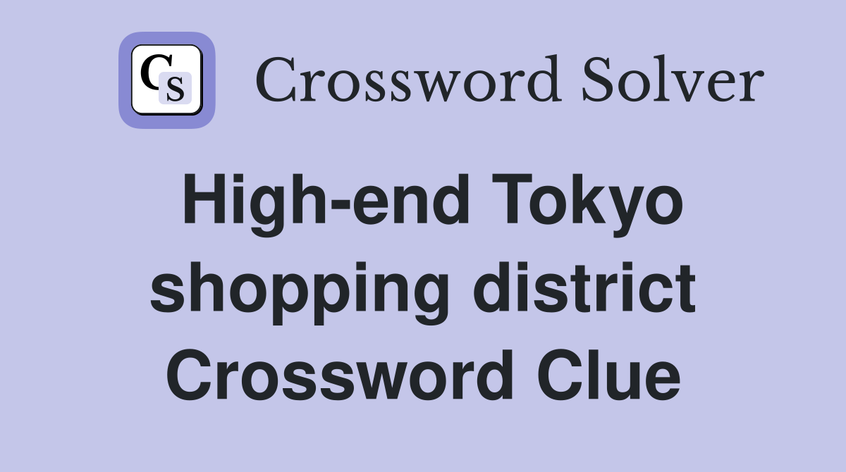 High-end Tokyo shopping district Crossword Clue